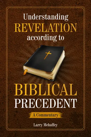 Understanding Revelation According to Biblical Precedent by Larry Mehaffey